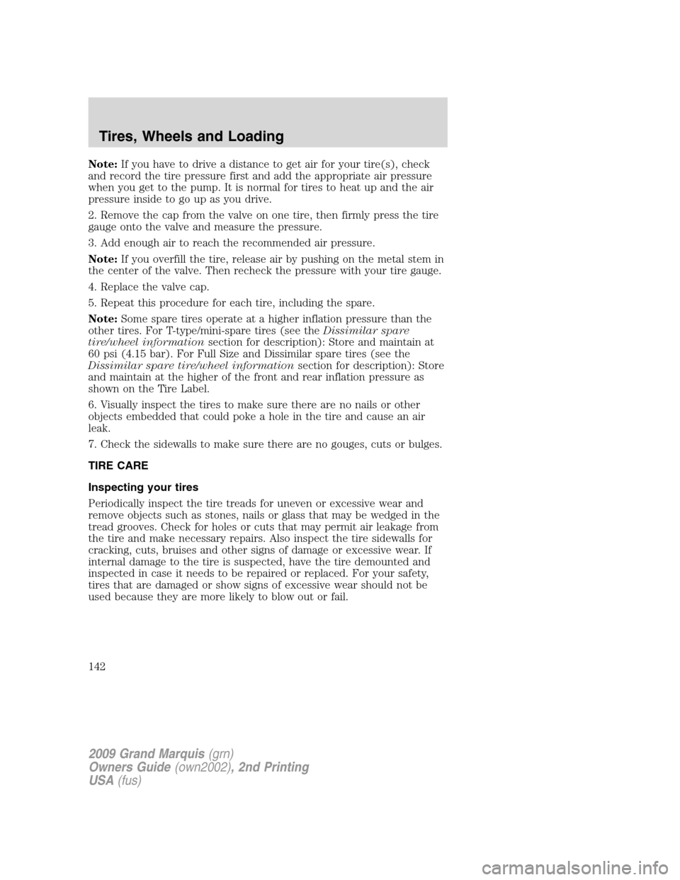 Mercury Grand Marquis 2009  Owners Manuals Note:If you have to drive a distance to get air for your tire(s), check
and record the tire pressure first and add the appropriate air pressure
when you get to the pump. It is normal for tires to heat