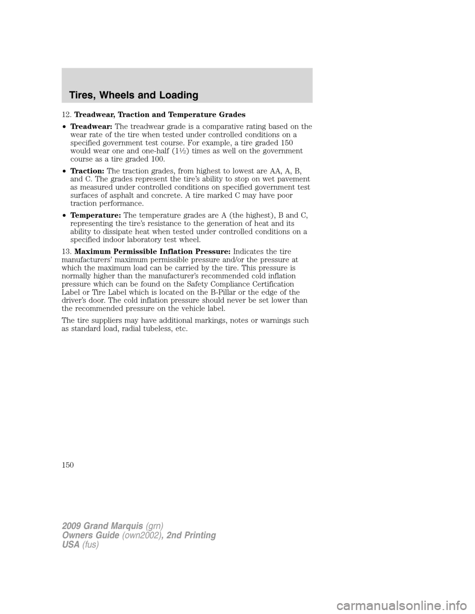 Mercury Grand Marquis 2009  s Manual PDF 12.Treadwear, Traction and Temperature Grades
•Treadwear:The treadwear grade is a comparative rating based on the
wear rate of the tire when tested under controlled conditions on a
specified governm