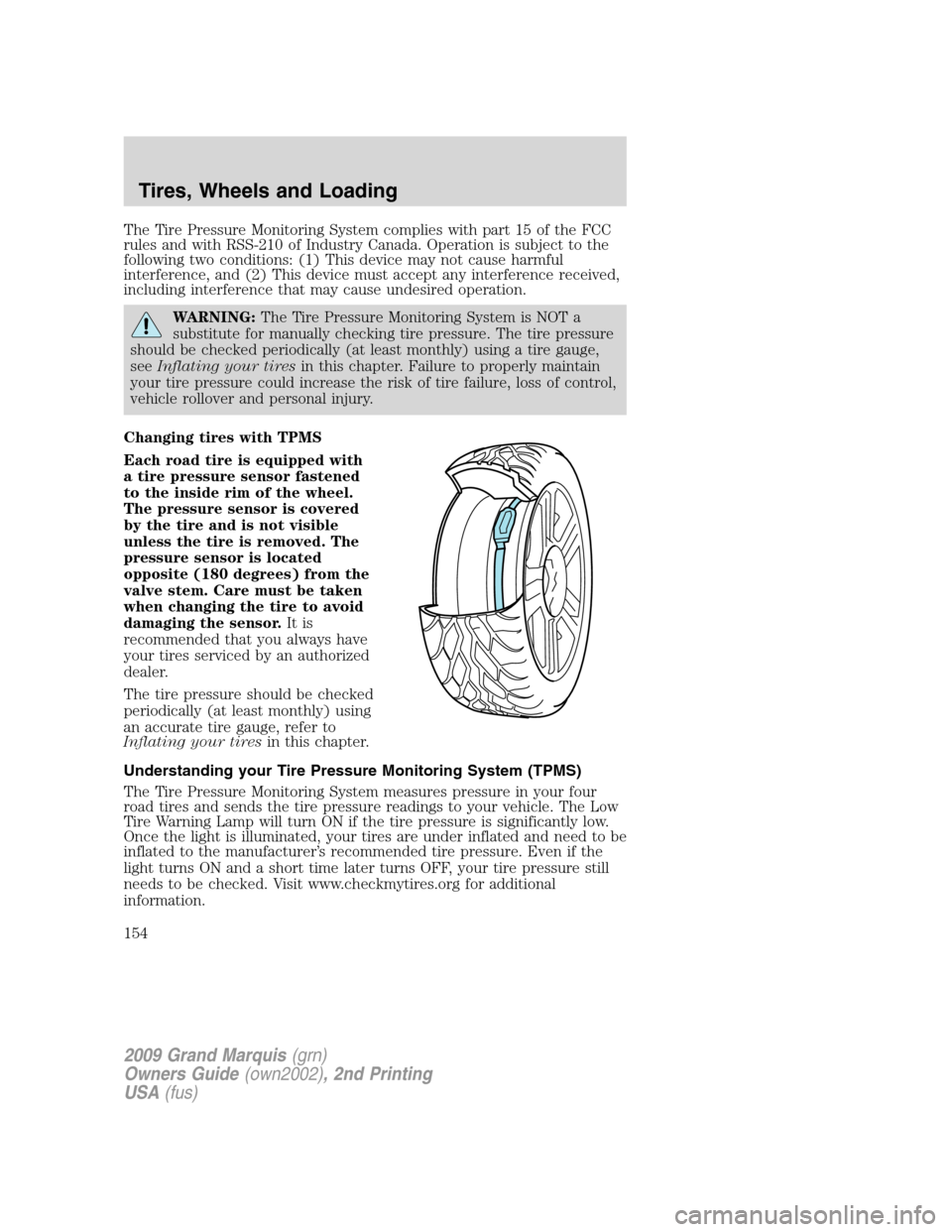 Mercury Grand Marquis 2009  Owners Manuals The Tire Pressure Monitoring System complies with part 15 of the FCC
rules and with RSS-210 of Industry Canada. Operation is subject to the
following two conditions: (1) This device may not cause harm