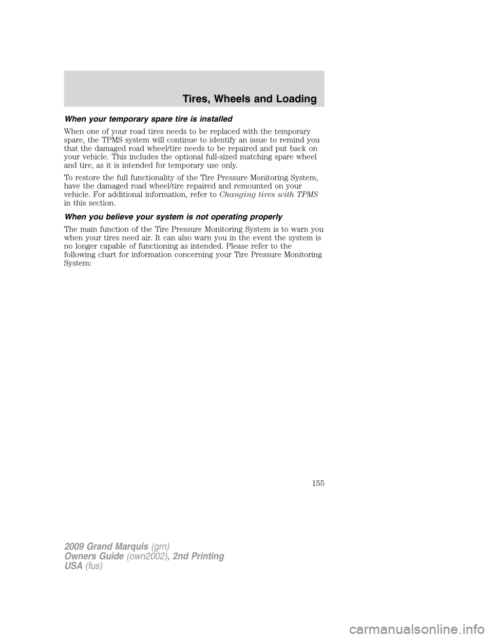Mercury Grand Marquis 2009  Owners Manuals When your temporary spare tire is installed
When one of your road tires needs to be replaced with the temporary
spare, the TPMS system will continue to identify an issue to remind you
that the damaged