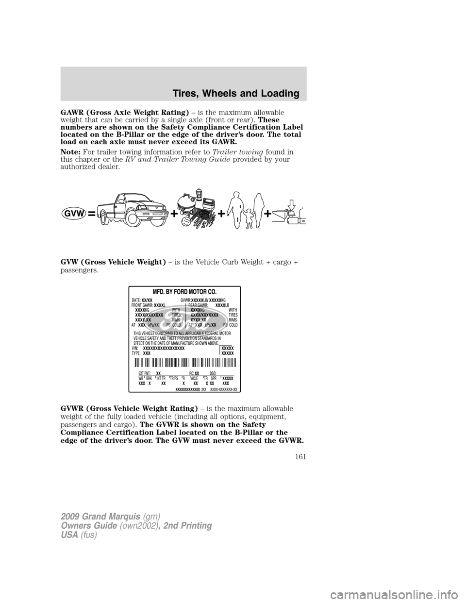 Mercury Grand Marquis 2009 Owners Manuals GAWR (Gross Axle Weight Rating)– is the maximum allowable
weight that can be carried by a single axle (front or rear).These
numbers are shown on the Safety Compliance Certification Label
located on Mercury Grand Marquis 2009 Owners Manuals GAWR (Gross Axle Weight Rating)– is the maximum allowable
weight that can be carried by a single axle (front or rear).These
numbers are shown on the Safety Compliance Certification Label
located on