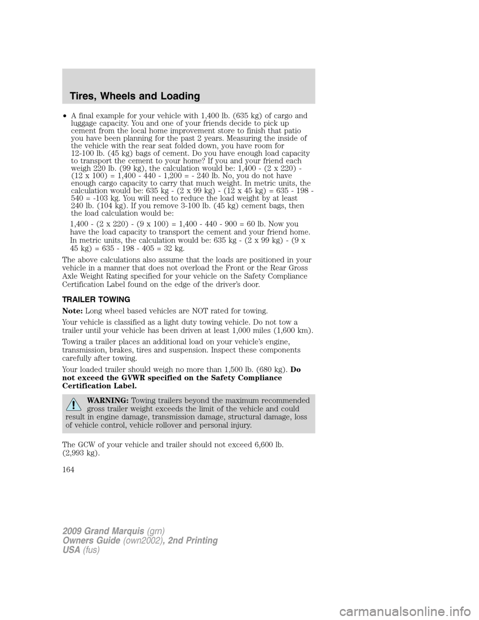 Mercury Grand Marquis 2009  Owners Manuals •A final example for your vehicle with 1,400 lb. (635 kg) of cargo and
luggage capacity. You and one of your friends decide to pick up
cement from the local home improvement store to finish that pat