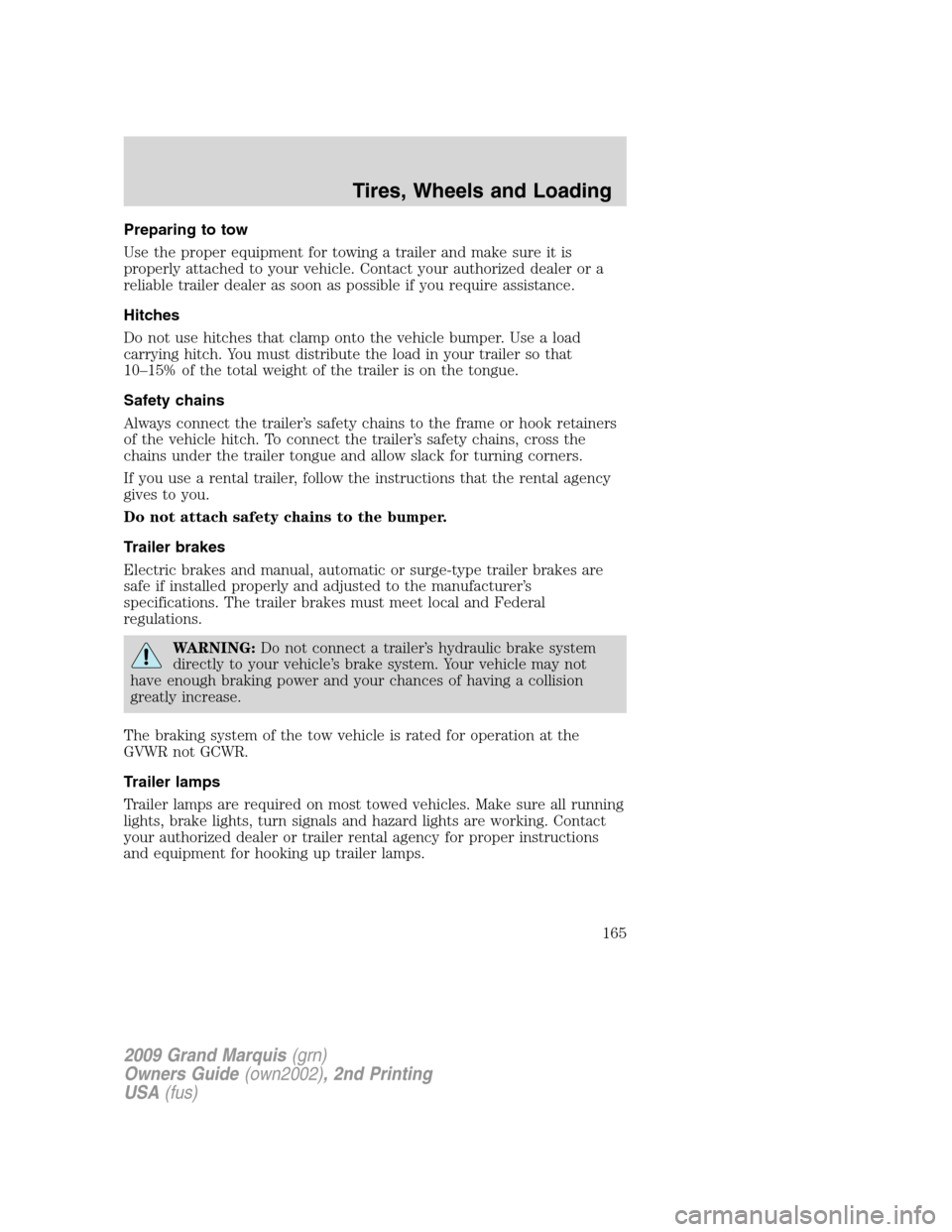 Mercury Grand Marquis 2009  Owners Manuals Preparing to tow
Use the proper equipment for towing a trailer and make sure it is
properly attached to your vehicle. Contact your authorized dealer or a
reliable trailer dealer as soon as possible if