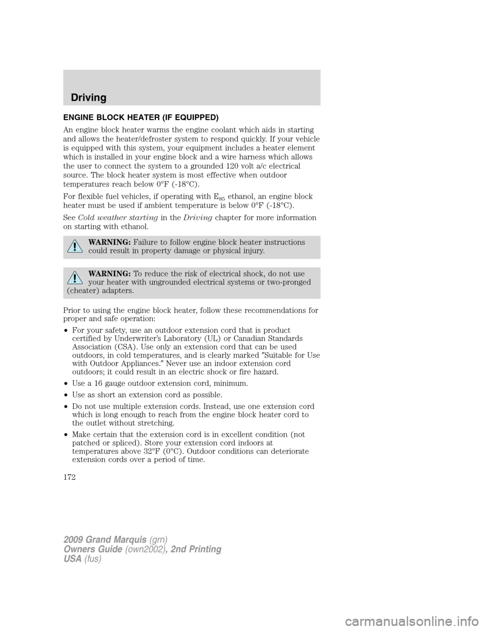 Mercury Grand Marquis 2009 Owners Manuals ENGINE BLOCK HEATER (IF EQUIPPED)
An engine block heater warms the engine coolant which aids in starting
and allows the heater/defroster system to respond quickly. If your vehicle
is equipped with thi Mercury Grand Marquis 2009 Owners Manuals ENGINE BLOCK HEATER (IF EQUIPPED)
An engine block heater warms the engine coolant which aids in starting
and allows the heater/defroster system to respond quickly. If your vehicle
is equipped with thi
