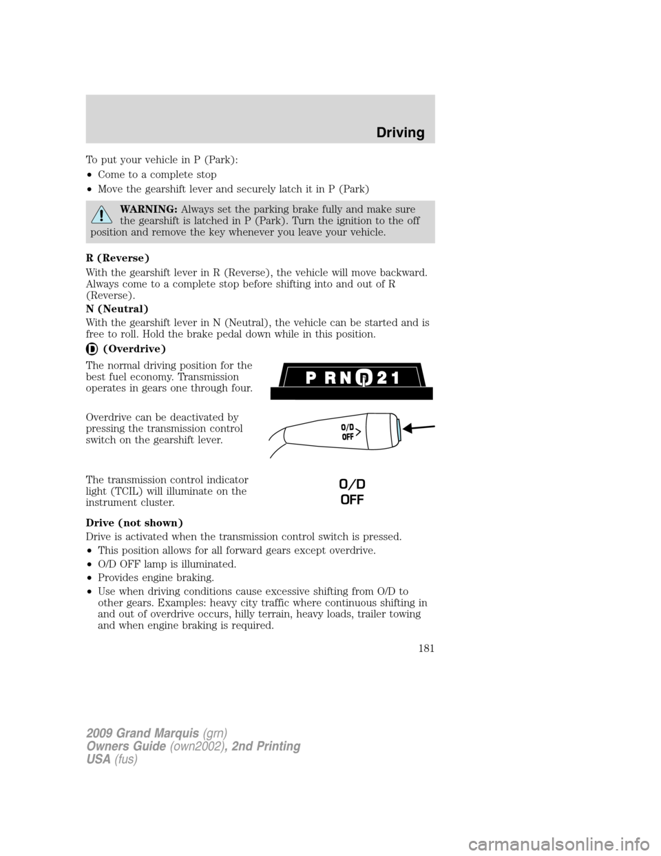 Mercury Grand Marquis 2009  Owners Manuals To put your vehicle in P (Park):
•Come to a complete stop
•Move the gearshift lever and securely latch it in P (Park)
WARNING:Always set the parking brake fully and make sure
the gearshift is latc