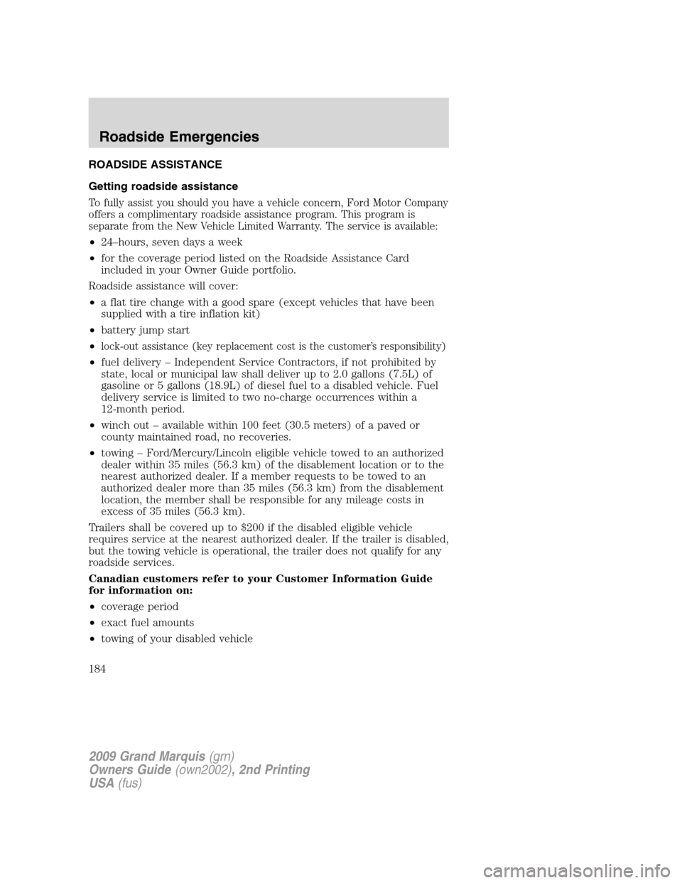 Mercury Grand Marquis 2009 Owners Manuals ROADSIDE ASSISTANCE
Getting roadside assistance
To fully assist you should you have a vehicle concern, Ford Motor Company
offers a complimentary roadside assistance program. This program is
separate f Mercury Grand Marquis 2009 Owners Manuals ROADSIDE ASSISTANCE
Getting roadside assistance
To fully assist you should you have a vehicle concern, Ford Motor Company
offers a complimentary roadside assistance program. This program is
separate f