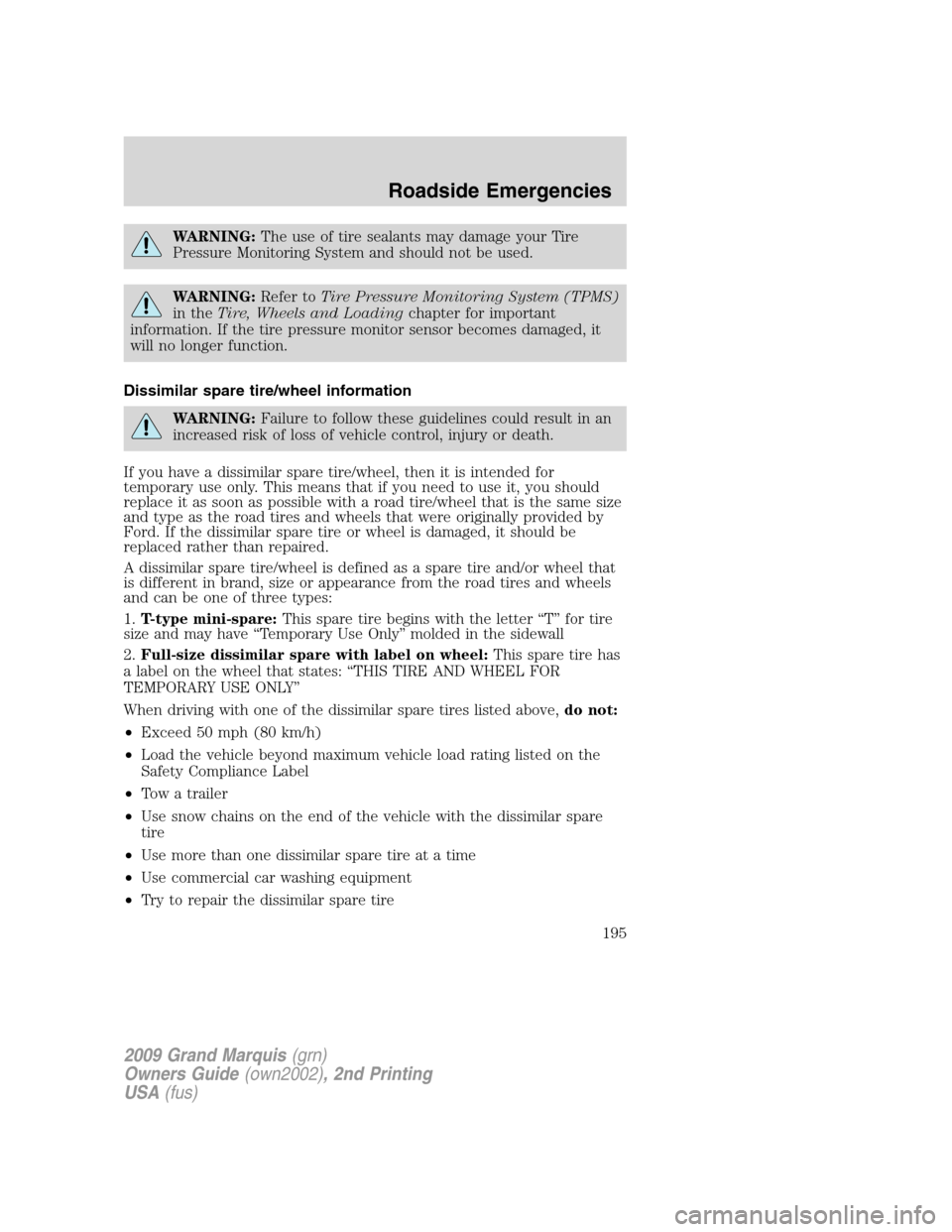 Mercury Grand Marquis 2009 Owners Manuals WARNING:The use of tire sealants may damage your Tire
Pressure Monitoring System and should not be used.
WARNING:Refer toTire Pressure Monitoring System (TPMS)
in theTire, Wheels and Loadingchapter fo Mercury Grand Marquis 2009 Owners Manuals WARNING:The use of tire sealants may damage your Tire
Pressure Monitoring System and should not be used.
WARNING:Refer toTire Pressure Monitoring System (TPMS)
in theTire, Wheels and Loadingchapter fo