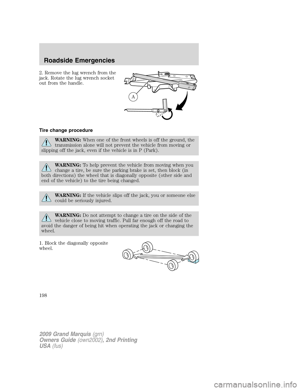 Mercury Grand Marquis 2009  Owners Manuals 2. Remove the lug wrench from the
jack. Rotate the lug wrench socket
out from the handle.
Tire change procedure
WARNING:When one of the front wheels is off the ground, the
transmission alone will not 
