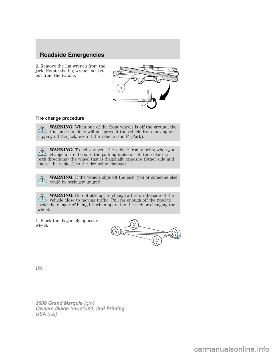 Mercury Grand Marquis 2009 Owners Manuals 2. Remove the lug wrench from the
jack. Rotate the lug wrench socket
out from the handle.
Tire change procedure
WARNING:When one of the front wheels is off the ground, the
transmission alone will not Mercury Grand Marquis 2009 Owners Manuals 2. Remove the lug wrench from the
jack. Rotate the lug wrench socket
out from the handle.
Tire change procedure
WARNING:When one of the front wheels is off the ground, the
transmission alone will not