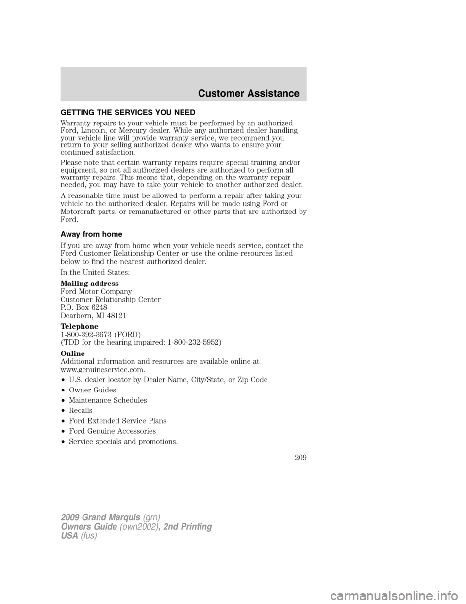 Mercury Grand Marquis 2009 Owners Manuals GETTING THE SERVICES YOU NEED
Warranty repairs to your vehicle must be performed by an authorized
Ford, Lincoln, or Mercury dealer. While any authorized dealer handling
your vehicle line will provide Mercury Grand Marquis 2009 Owners Manuals GETTING THE SERVICES YOU NEED
Warranty repairs to your vehicle must be performed by an authorized
Ford, Lincoln, or Mercury dealer. While any authorized dealer handling
your vehicle line will provide