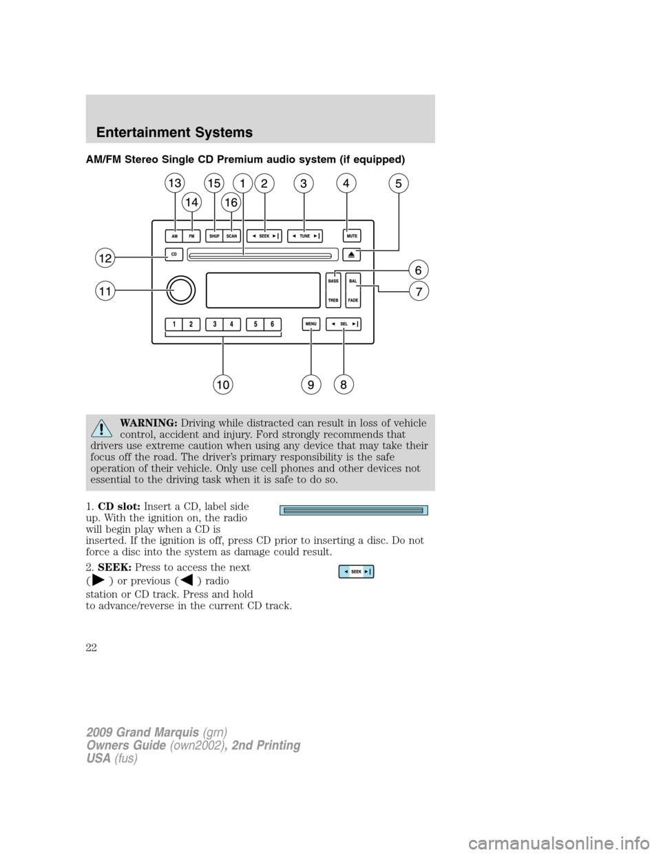 Mercury Grand Marquis 2009  s Owners Guide AM/FM Stereo Single CD Premium audio system (if equipped)
WARNING:Driving while distracted can result in loss of vehicle
control, accident and injury. Ford strongly recommends that
drivers use extreme