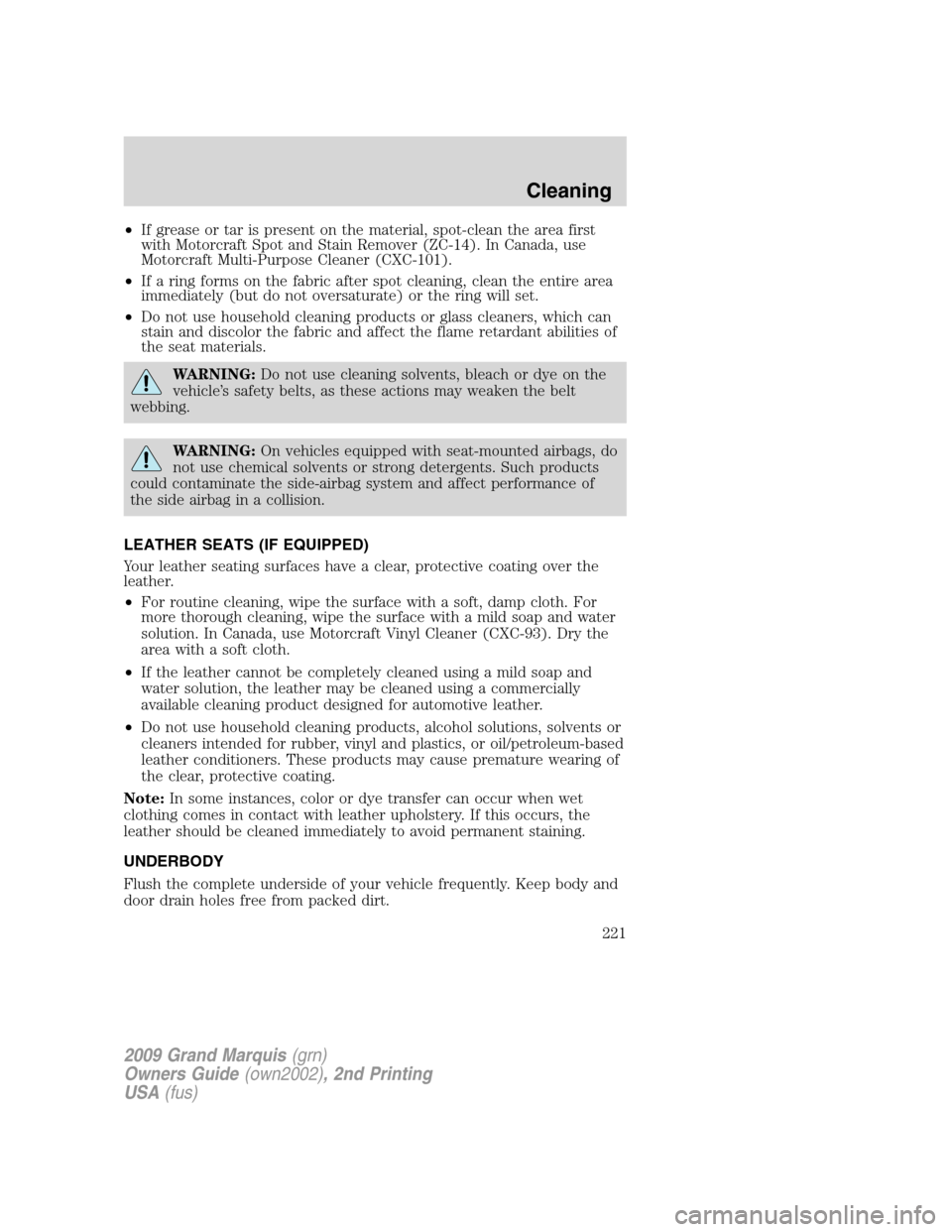 Mercury Grand Marquis 2009 Owners Manuals •If grease or tar is present on the material, spot-clean the area first
with Motorcraft Spot and Stain Remover (ZC-14). In Canada, use
Motorcraft Multi-Purpose Cleaner (CXC-101).
•If a ring forms Mercury Grand Marquis 2009 Owners Manuals •If grease or tar is present on the material, spot-clean the area first
with Motorcraft Spot and Stain Remover (ZC-14). In Canada, use
Motorcraft Multi-Purpose Cleaner (CXC-101).
•If a ring forms