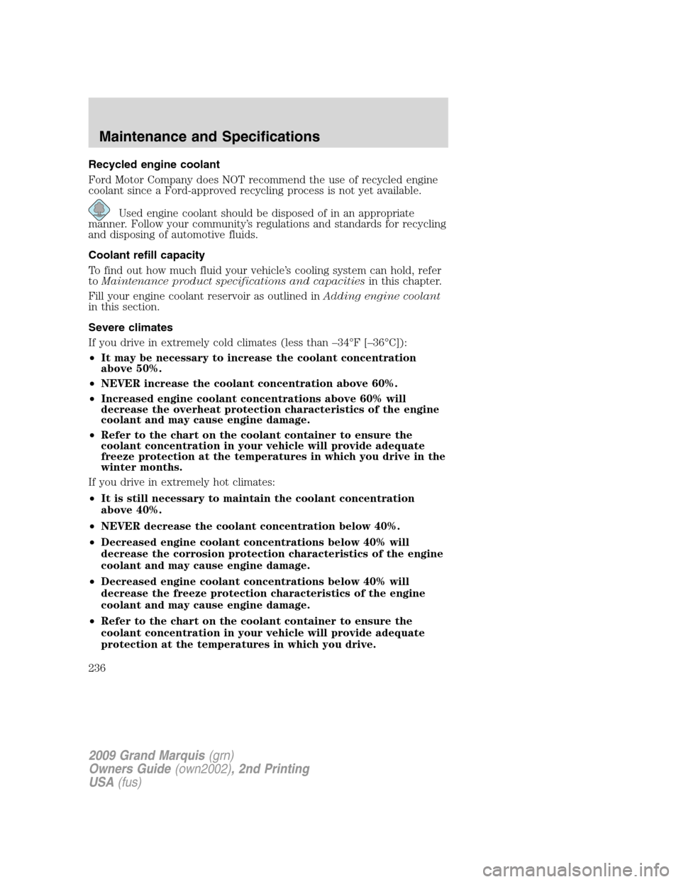 Mercury Grand Marquis 2009  s User Guide Recycled engine coolant
Ford Motor Company does NOT recommend the use of recycled engine
coolant since a Ford-approved recycling process is not yet available.
Used engine coolant should be disposed of