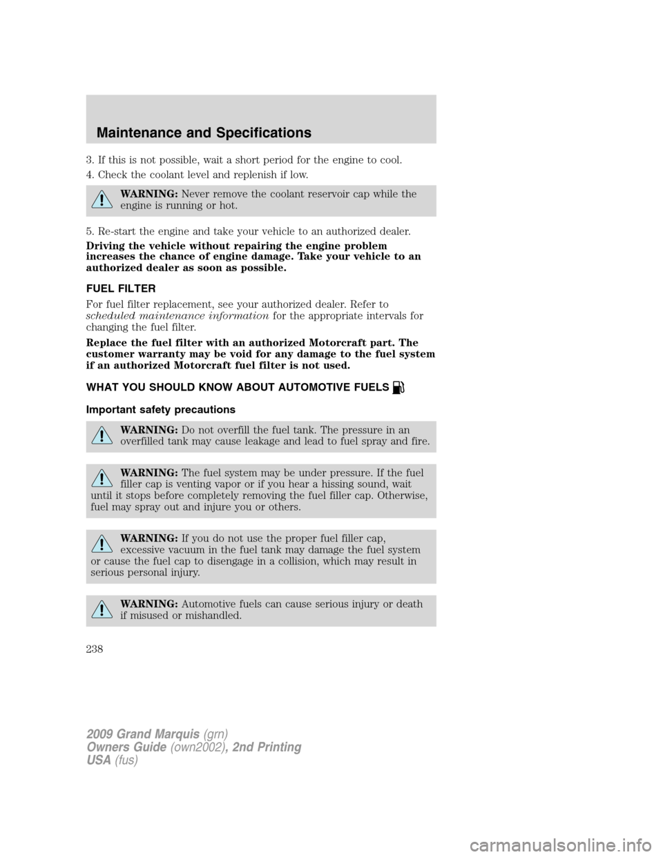 Mercury Grand Marquis 2009 Owners Manuals 3. If this is not possible, wait a short period for the engine to cool.
4. Check the coolant level and replenish if low.
WARNING:Never remove the coolant reservoir cap while the
engine is running or h Mercury Grand Marquis 2009 Owners Manuals 3. If this is not possible, wait a short period for the engine to cool.
4. Check the coolant level and replenish if low.
WARNING:Never remove the coolant reservoir cap while the
engine is running or h