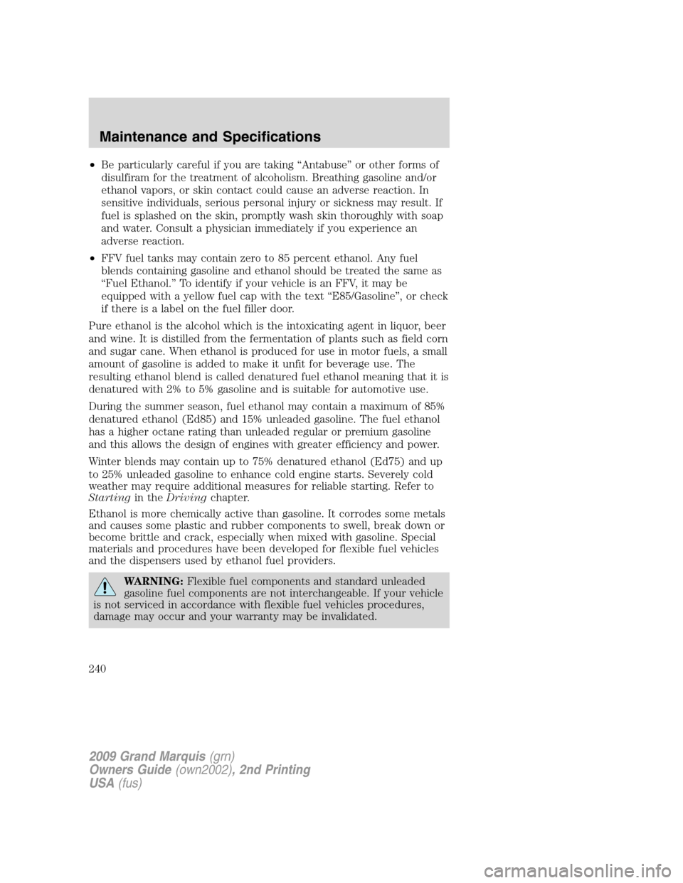 Mercury Grand Marquis 2009  Owners Manuals •Be particularly careful if you are taking “Antabuse” or other forms of
disulfiram for the treatment of alcoholism. Breathing gasoline and/or
ethanol vapors, or skin contact could cause an adver