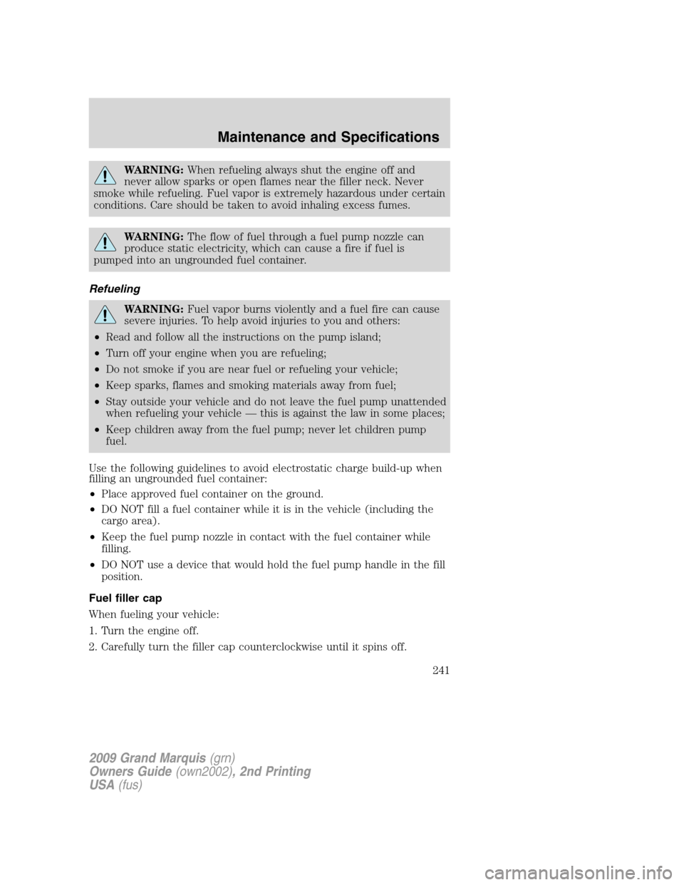Mercury Grand Marquis 2009 Owners Manuals WARNING:When refueling always shut the engine off and
never allow sparks or open flames near the filler neck. Never
smoke while refueling. Fuel vapor is extremely hazardous under certain
conditions. C Mercury Grand Marquis 2009 Owners Manuals WARNING:When refueling always shut the engine off and
never allow sparks or open flames near the filler neck. Never
smoke while refueling. Fuel vapor is extremely hazardous under certain
conditions. C