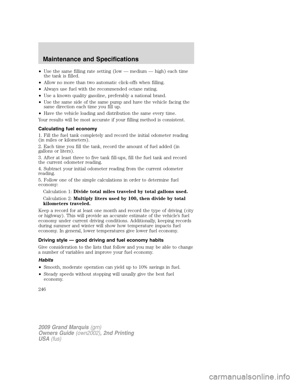 Mercury Grand Marquis 2009 Owners Manuals •Use the same filling rate setting (low — medium — high) each time
the tank is filled.
•Allow no more than two automatic click-offs when filling.
•Always use fuel with the recommended octane Mercury Grand Marquis 2009 Owners Manuals •Use the same filling rate setting (low — medium — high) each time
the tank is filled.
•Allow no more than two automatic click-offs when filling.
•Always use fuel with the recommended octane