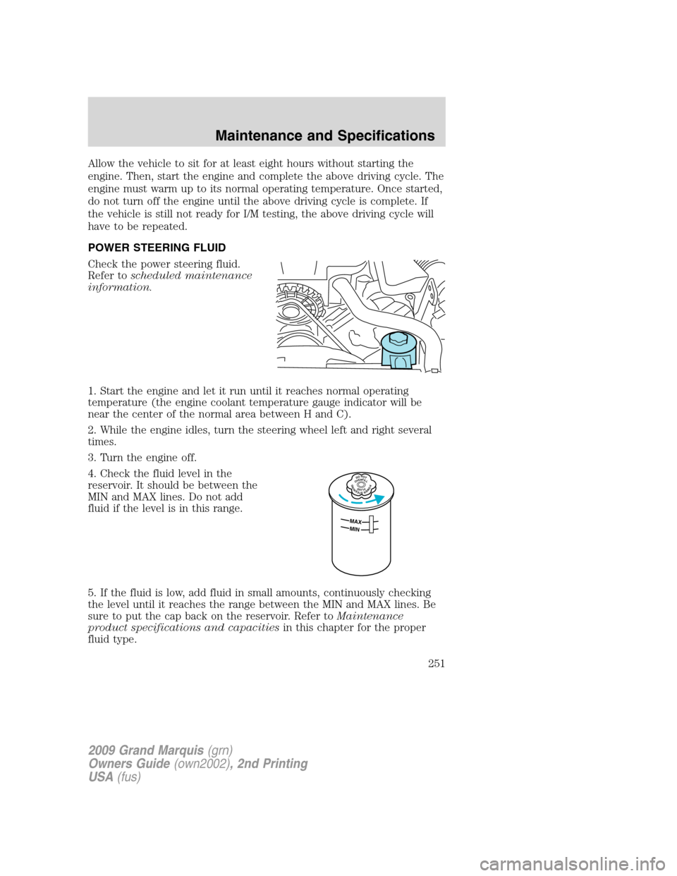 Mercury Grand Marquis 2009  s Owners Guide Allow the vehicle to sit for at least eight hours without starting the
engine. Then, start the engine and complete the above driving cycle. The
engine must warm up to its normal operating temperature.