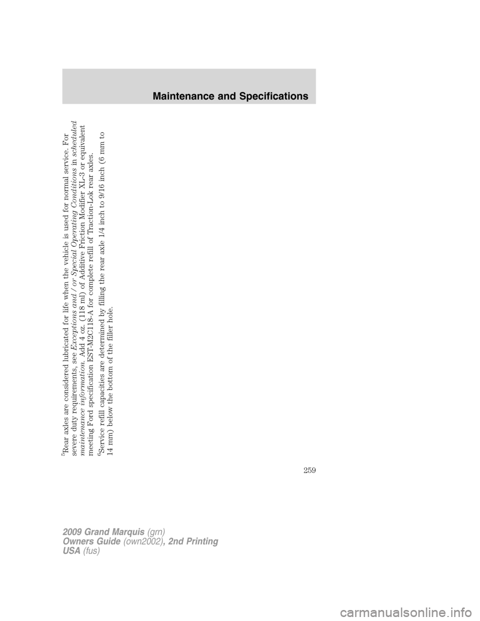 Mercury Grand Marquis 2009  Owners Manuals 5Rear axles are considered lubricated for life when the vehicle is used for normal service. For
severe duty requirements, seeExceptions and / or Special Operating Conditionsinscheduled
maintenance inf