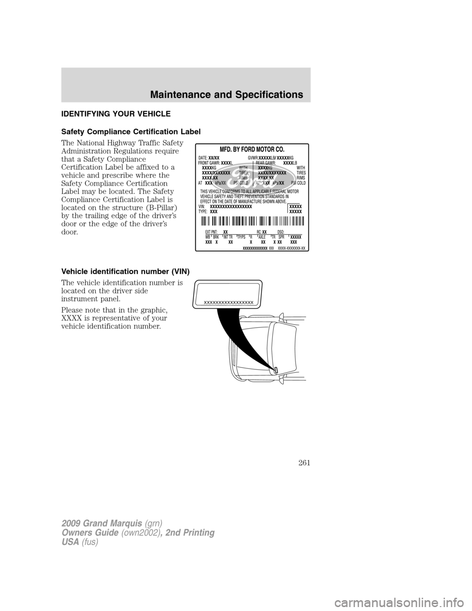 Mercury Grand Marquis 2009  Owners Manuals IDENTIFYING YOUR VEHICLE
Safety Compliance Certification Label
The National Highway Traffic Safety
Administration Regulations require
that a Safety Compliance
Certification Label be affixed to a
vehic