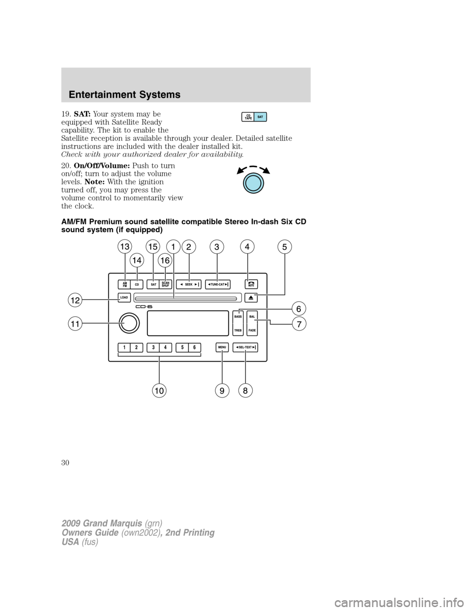 Mercury Grand Marquis 2009  s Owners Guide 19.SAT:Your system may be
equipped with Satellite Ready
capability. The kit to enable the
Satellite reception is available through your dealer. Detailed satellite
instructions are included with the de