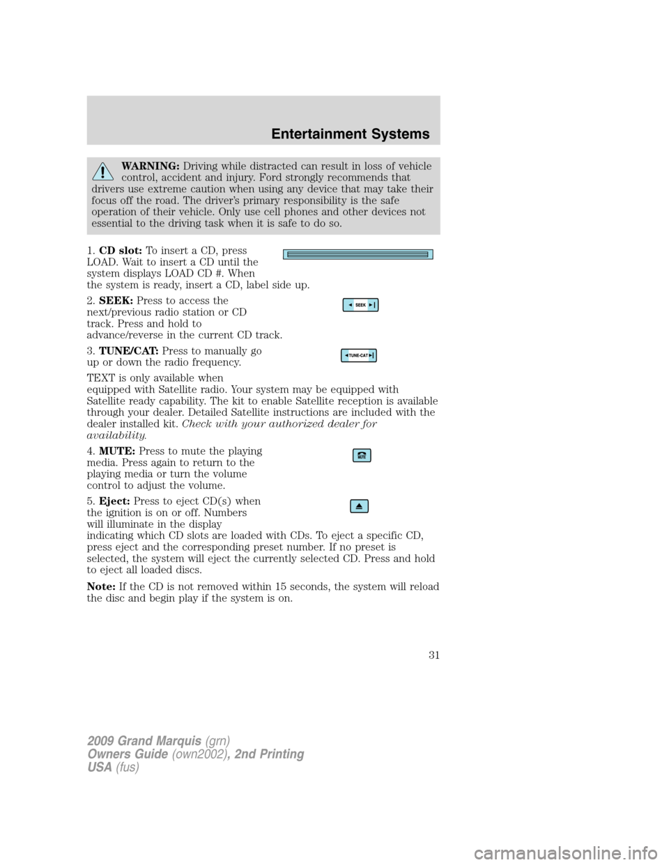 Mercury Grand Marquis 2009  s User Guide WARNING:Driving while distracted can result in loss of vehicle
control, accident and injury. Ford strongly recommends that
drivers use extreme caution when using any device that may take their
focus o