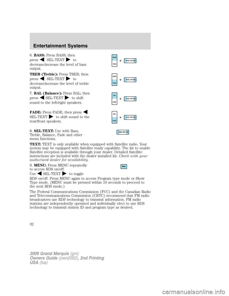 Mercury Grand Marquis 2009  s Owners Guide 6.BASS:Press BASS; then
press
SEL-TEXTto
decrease/increase the level of bass
output.
TREB (Treble):Press TREB; then
press
SEL-TEXTto
decrease/increase the level of treble
output.
7.BAL (Balance):Press