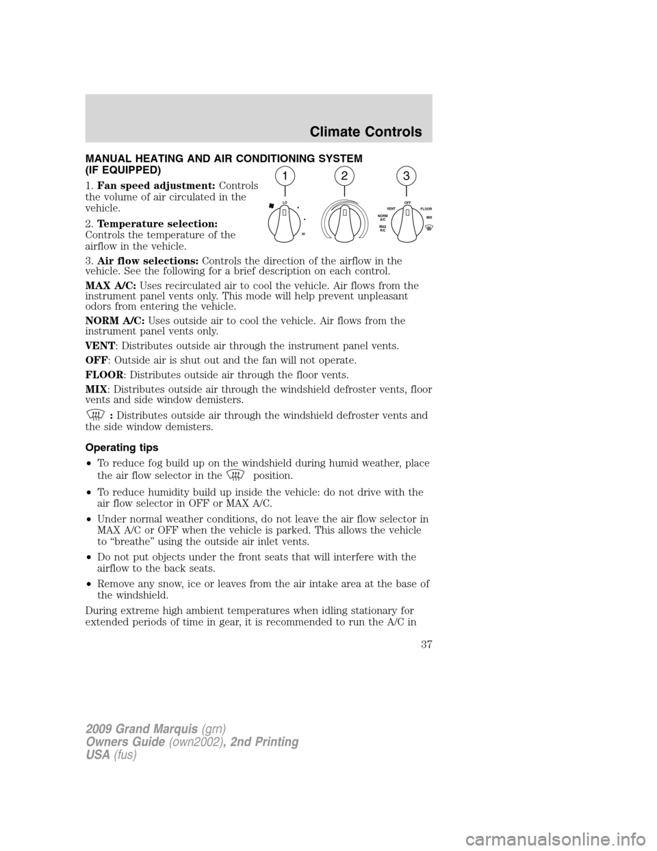 Mercury Grand Marquis 2009 Owners Manuals MANUAL HEATING AND AIR CONDITIONING SYSTEM
(IF EQUIPPED)
1.Fan speed adjustment:Controls
the volume of air circulated in the
vehicle.
2.Temperature selection:
Controls the temperature of the
airflow i Mercury Grand Marquis 2009 Owners Manuals MANUAL HEATING AND AIR CONDITIONING SYSTEM
(IF EQUIPPED)
1.Fan speed adjustment:Controls
the volume of air circulated in the
vehicle.
2.Temperature selection:
Controls the temperature of the
airflow i