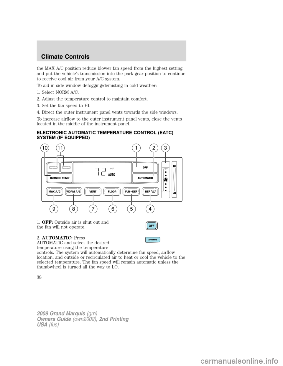 Mercury Grand Marquis 2009  s Owners Guide the MAX A/C position reduce blower fan speed from the highest setting
and put the vehicle’s transmission into the park gear position to continue
to receive cool air from your A/C system.
To aid in s