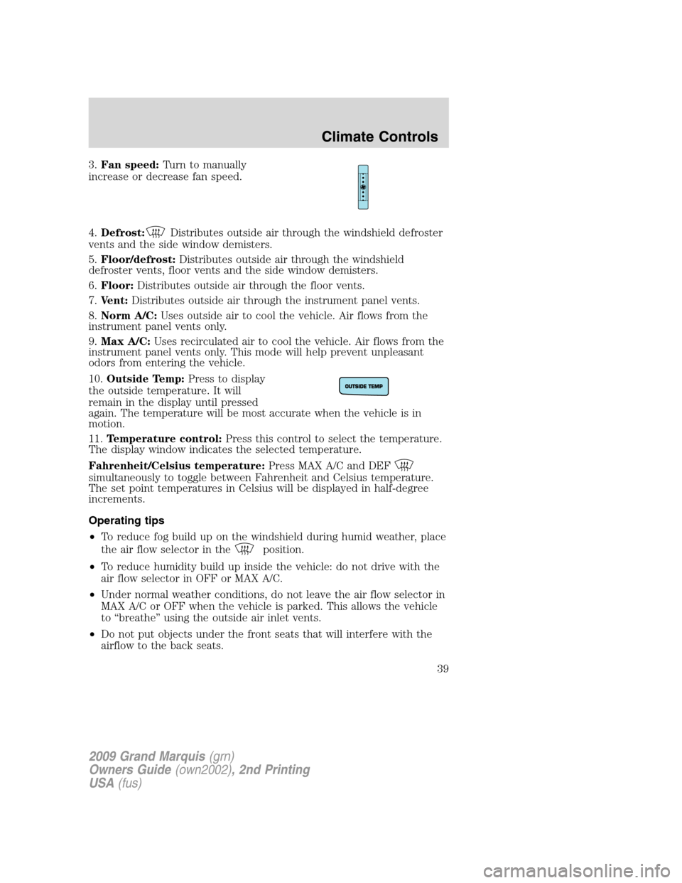 Mercury Grand Marquis 2009  Owners Manuals 3.Fan speed:Turn to manually
increase or decrease fan speed.
4.Defrost:
Distributes outside air through the windshield defroster
vents and the side window demisters.
5.Floor/defrost:Distributes outsid