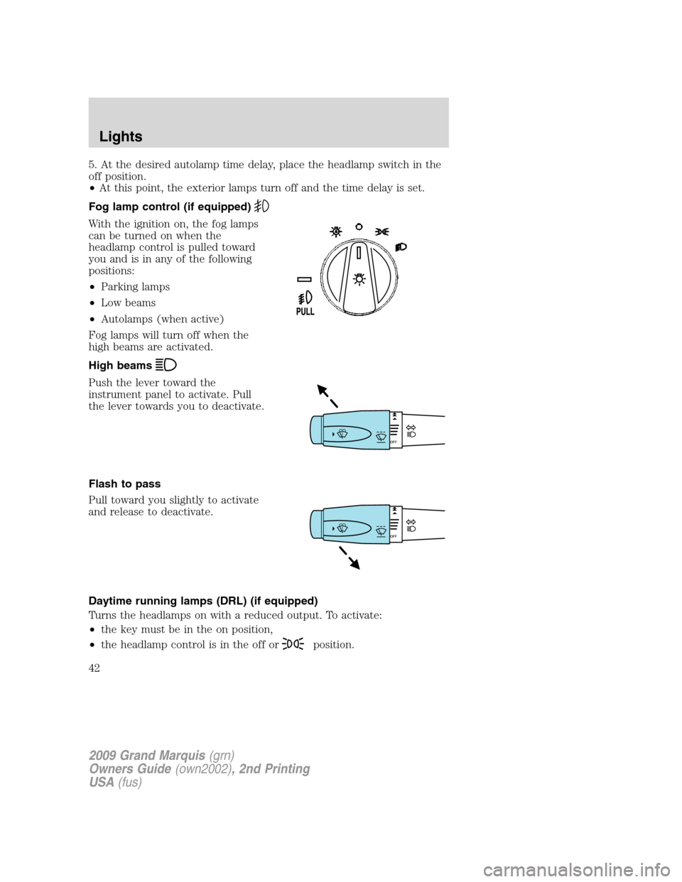 Mercury Grand Marquis 2009  s Service Manual 5. At the desired autolamp time delay, place the headlamp switch in the
off position.
•At this point, the exterior lamps turn off and the time delay is set.
Fog lamp control (if equipped)
With the i