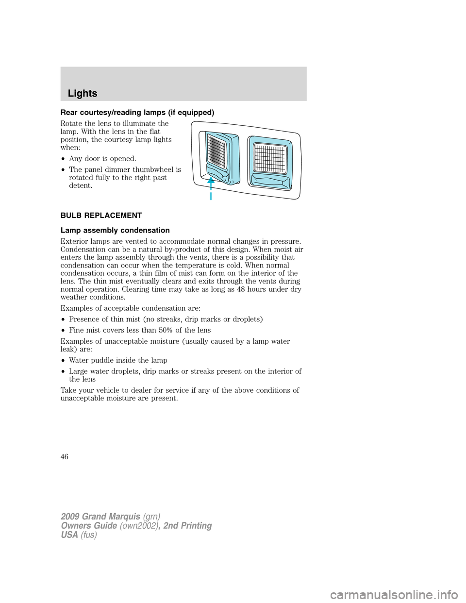 Mercury Grand Marquis 2009 Owners Manuals Rear courtesy/reading lamps (if equipped)
Rotate the lens to illuminate the
lamp. With the lens in the flat
position, the courtesy lamp lights
when:
•Any door is opened.
•The panel dimmer thumbwhe Mercury Grand Marquis 2009 Owners Manuals Rear courtesy/reading lamps (if equipped)
Rotate the lens to illuminate the
lamp. With the lens in the flat
position, the courtesy lamp lights
when:
•Any door is opened.
•The panel dimmer thumbwhe