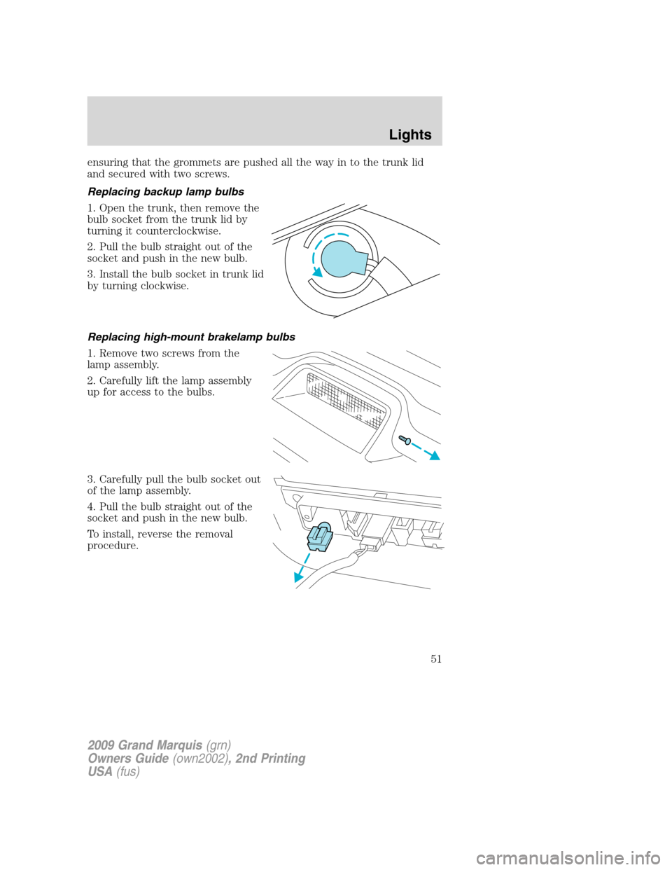 Mercury Grand Marquis 2009  s Workshop Manual ensuring that the grommets are pushed all the way in to the trunk lid
and secured with two screws.
Replacing backup lamp bulbs
1. Open the trunk, then remove the
bulb socket from the trunk lid by
turn
