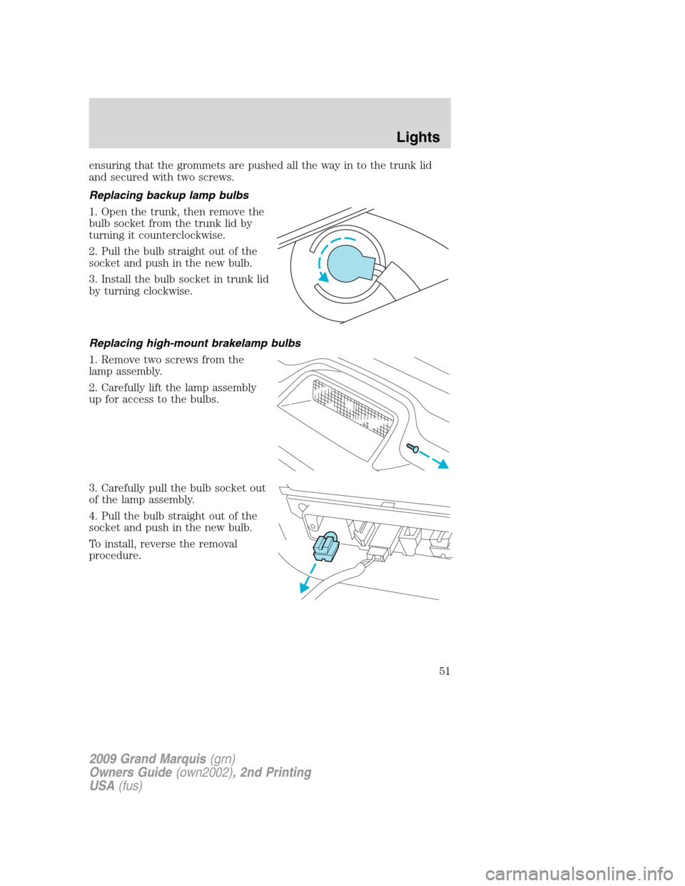 Mercury Grand Marquis 2009 s Workshop Manual ensuring that the grommets are pushed all the way in to the trunk lid
and secured with two screws.
Replacing backup lamp bulbs
1. Open the trunk, then remove the
bulb socket from the trunk lid by
turn Mercury Grand Marquis 2009 s Workshop Manual ensuring that the grommets are pushed all the way in to the trunk lid
and secured with two screws.
Replacing backup lamp bulbs
1. Open the trunk, then remove the
bulb socket from the trunk lid by
turn
