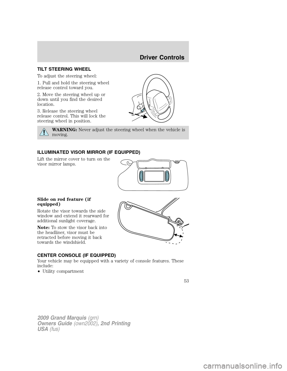 Mercury Grand Marquis 2009 Owners Manuals TILT STEERING WHEEL
To adjust the steering wheel:
1. Pull and hold the steering wheel
release control toward you.
2. Move the steering wheel up or
down until you find the desired
location.
3. Release Mercury Grand Marquis 2009 Owners Manuals TILT STEERING WHEEL
To adjust the steering wheel:
1. Pull and hold the steering wheel
release control toward you.
2. Move the steering wheel up or
down until you find the desired
location.
3. Release
