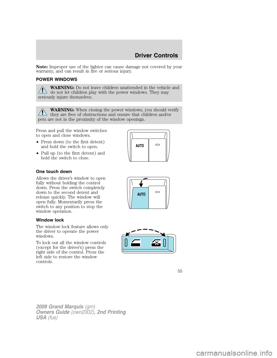Mercury Grand Marquis 2009 Owners Manuals Note:Improper use of the lighter can cause damage not covered by your
warranty, and can result in fire or serious injury.
POWER WINDOWS
WARNING:Do not leave children unattended in the vehicle and
do n Mercury Grand Marquis 2009 Owners Manuals Note:Improper use of the lighter can cause damage not covered by your
warranty, and can result in fire or serious injury.
POWER WINDOWS
WARNING:Do not leave children unattended in the vehicle and
do n