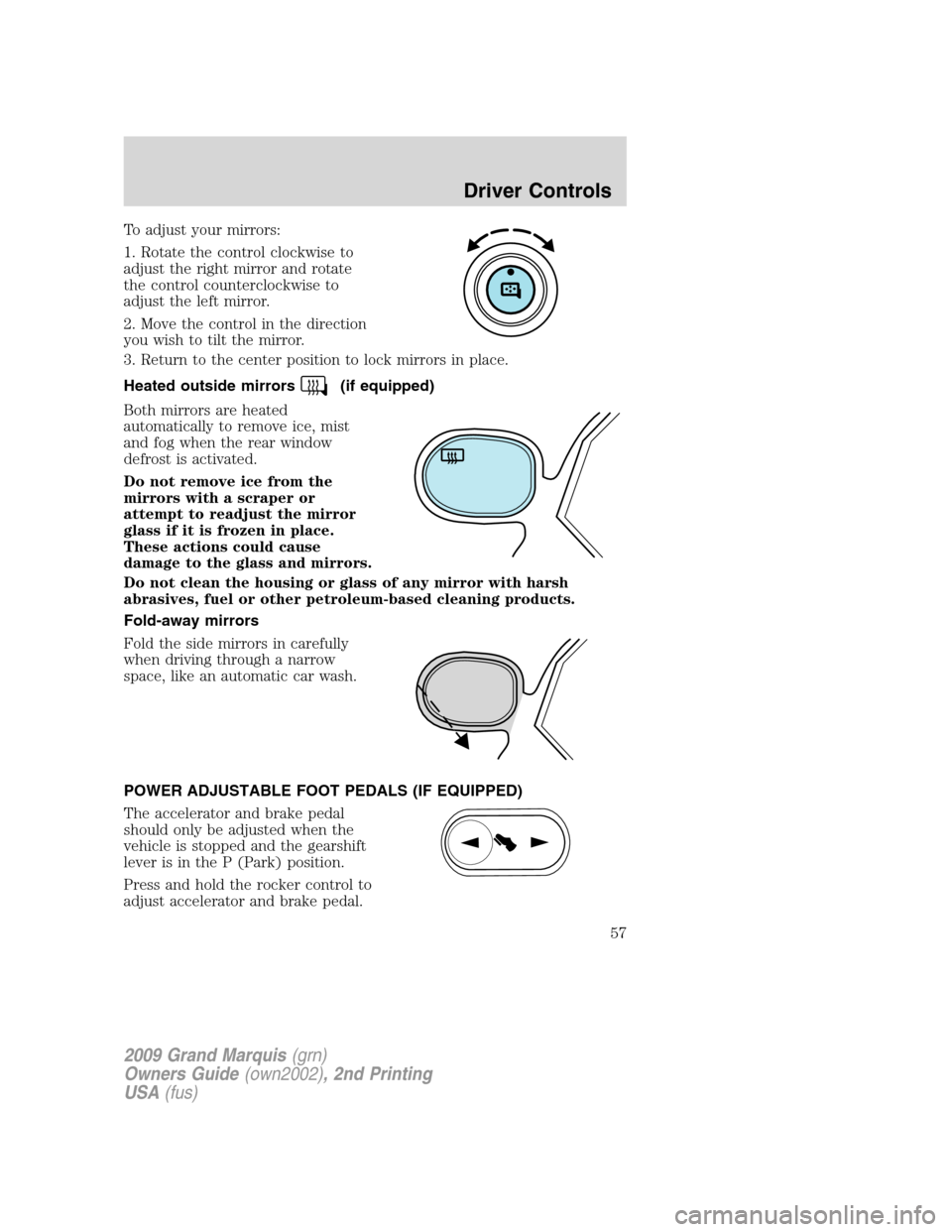 Mercury Grand Marquis 2009 Owners Manuals To adjust your mirrors:
1. Rotate the control clockwise to
adjust the right mirror and rotate
the control counterclockwise to
adjust the left mirror.
2. Move the control in the direction
you wish to t Mercury Grand Marquis 2009 Owners Manuals To adjust your mirrors:
1. Rotate the control clockwise to
adjust the right mirror and rotate
the control counterclockwise to
adjust the left mirror.
2. Move the control in the direction
you wish to t