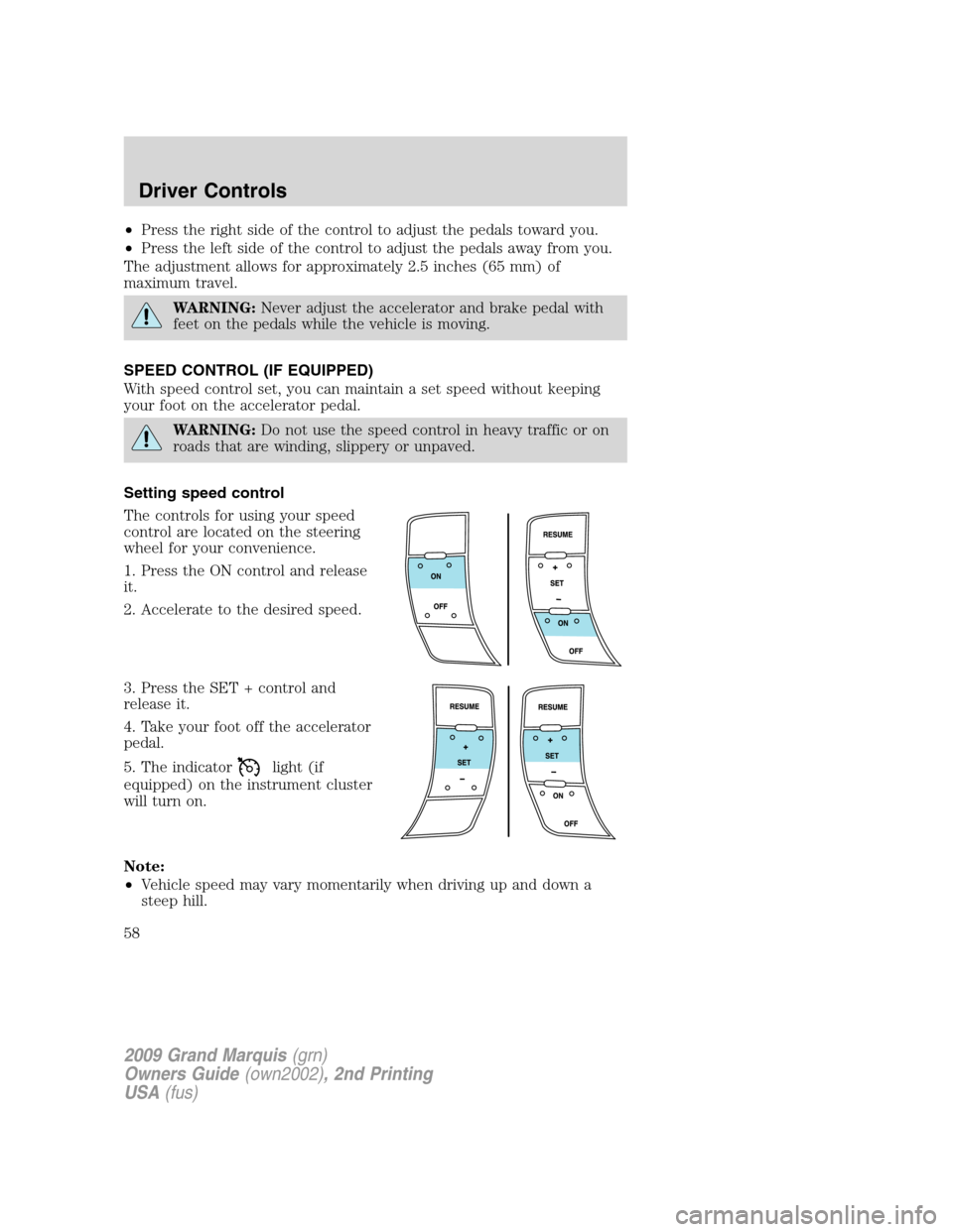 Mercury Grand Marquis 2009  s Owners Guide •Press the right side of the control to adjust the pedals toward you.
•Press the left side of the control to adjust the pedals away from you.
The adjustment allows for approximately 2.5 inches (65