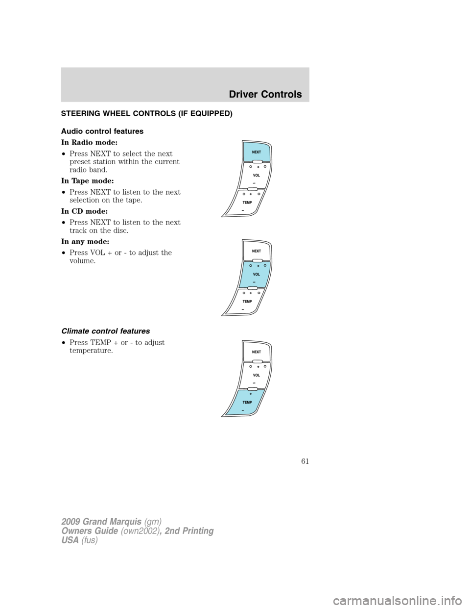 Mercury Grand Marquis 2009  s Repair Manual STEERING WHEEL CONTROLS (IF EQUIPPED)
Audio control features
In Radio mode:
•Press NEXT to select the next
preset station within the current
radio band.
In Tape mode:
•Press NEXT to listen to the 