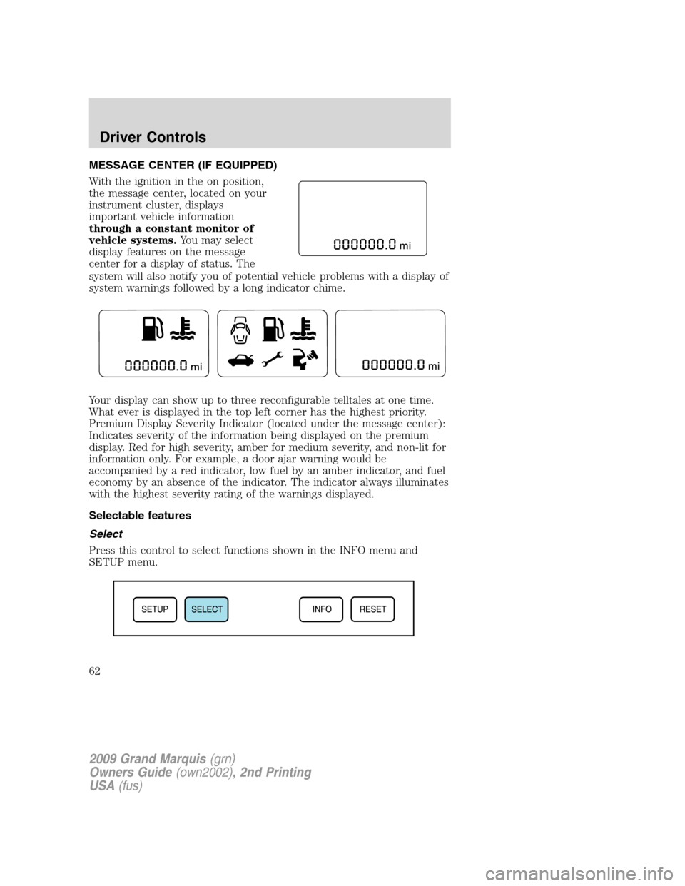 Mercury Grand Marquis 2009 s Repair Manual MESSAGE CENTER (IF EQUIPPED)
With the ignition in the on position,
the message center, located on your
instrument cluster, displays
important vehicle information
through a constant monitor of
vehicle Mercury Grand Marquis 2009 s Repair Manual MESSAGE CENTER (IF EQUIPPED)
With the ignition in the on position,
the message center, located on your
instrument cluster, displays
important vehicle information
through a constant monitor of
vehicle