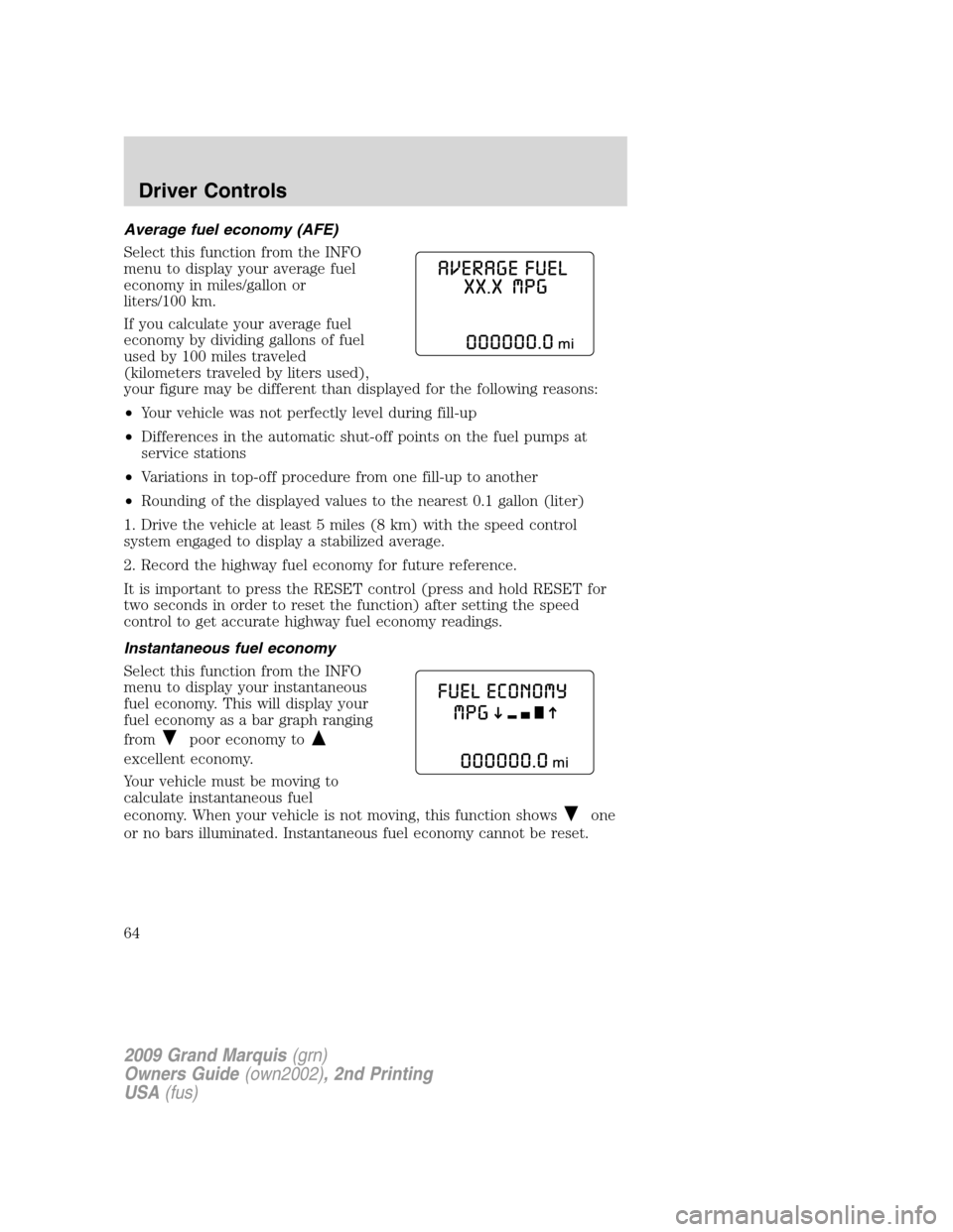 Mercury Grand Marquis 2009  Owners Manuals Average fuel economy (AFE)
Select this function from the INFO
menu to display your average fuel
economy in miles/gallon or
liters/100 km.
If you calculate your average fuel
economy by dividing gallons