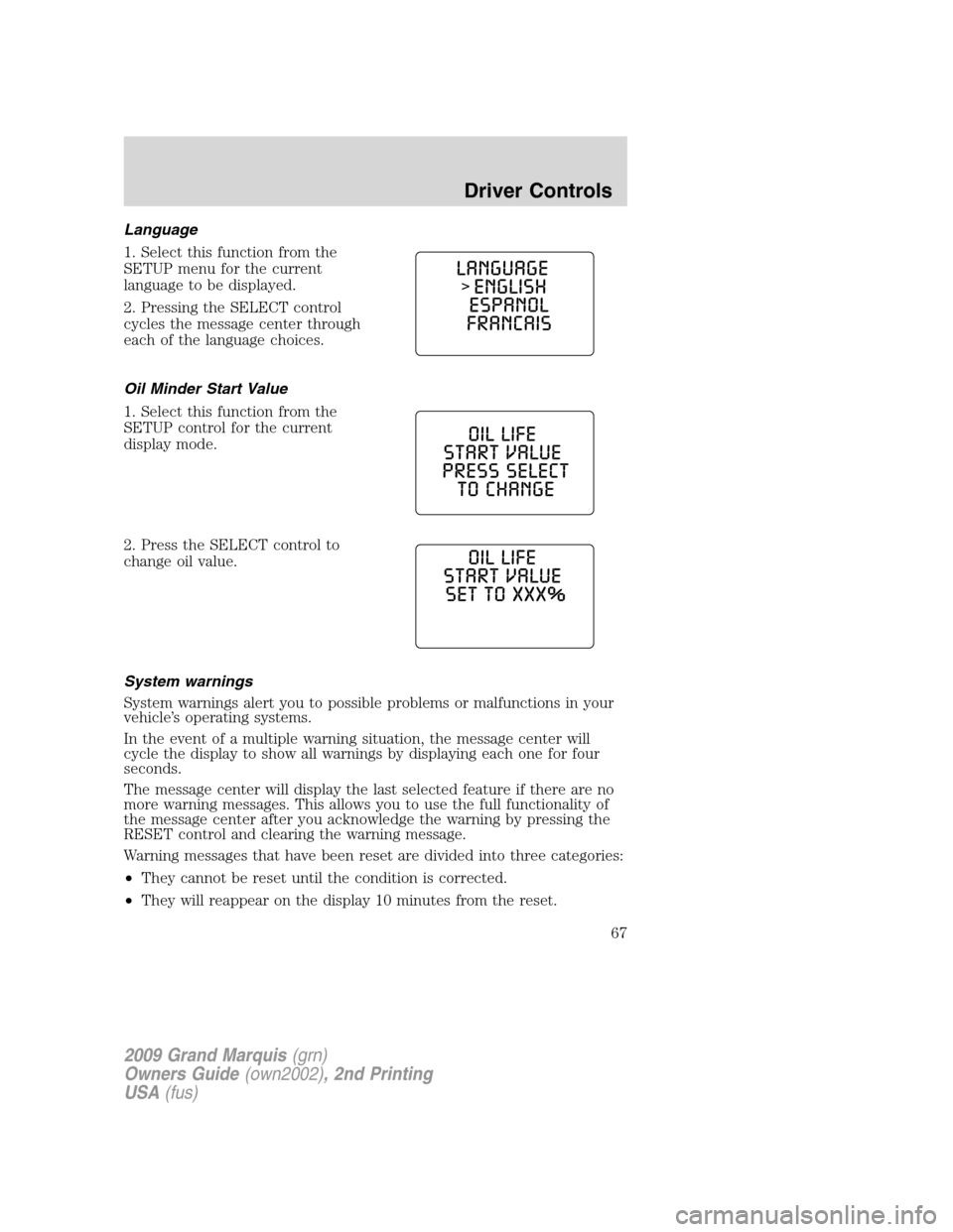 Mercury Grand Marquis 2009  s Repair Manual Language
1. Select this function from the
SETUP menu for the current
language to be displayed.
2. Pressing the SELECT control
cycles the message center through
each of the language choices.
Oil Minder