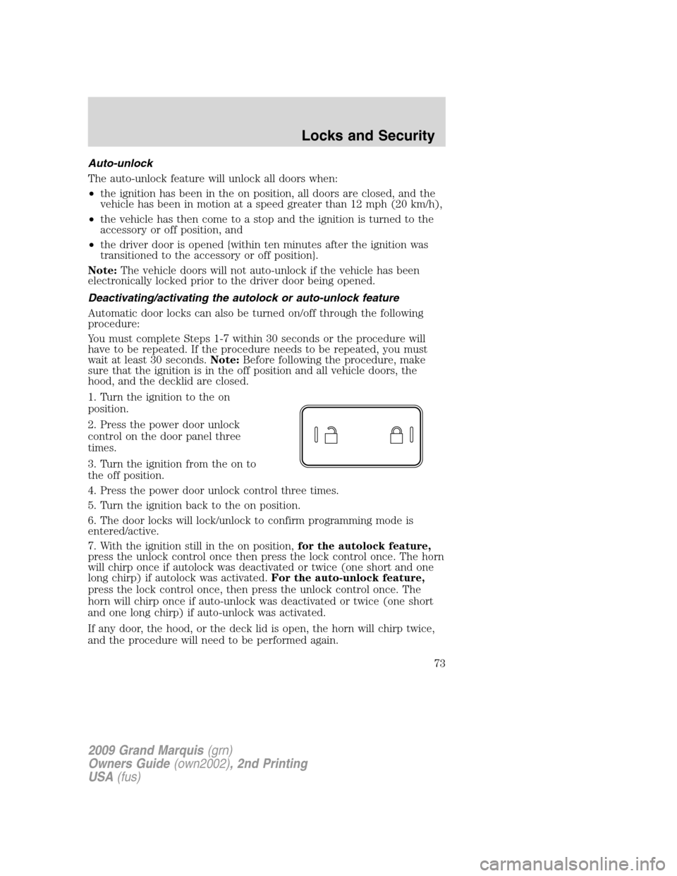 Mercury Grand Marquis 2009  s Manual PDF Auto-unlock
The auto-unlock feature will unlock all doors when:
•the ignition has been in the on position, all doors are closed, and the
vehicle has been in motion at a speed greater than 12 mph (20