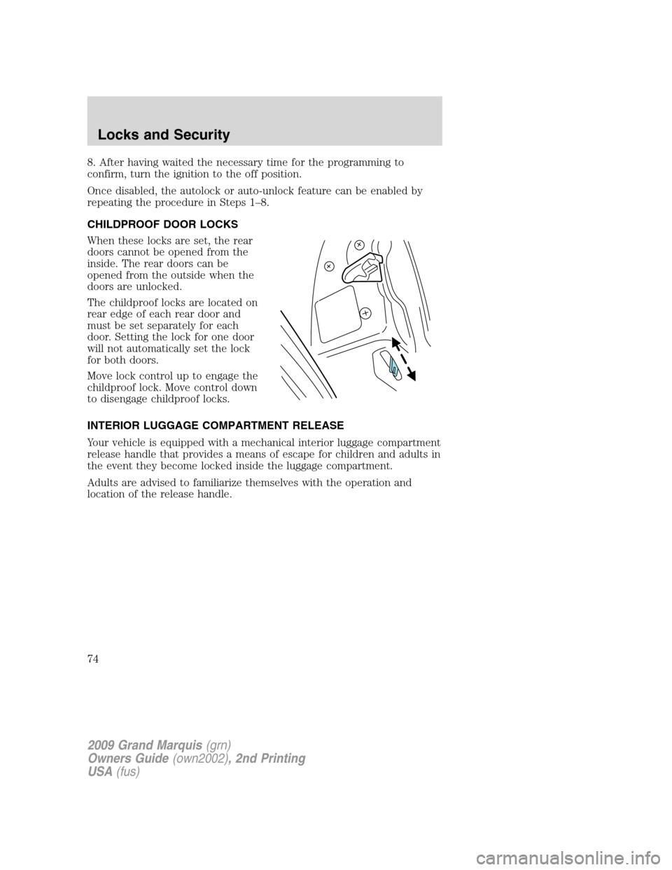 Mercury Grand Marquis 2009  s Manual PDF 8. After having waited the necessary time for the programming to
confirm, turn the ignition to the off position.
Once disabled, the autolock or auto-unlock feature can be enabled by
repeating the proc