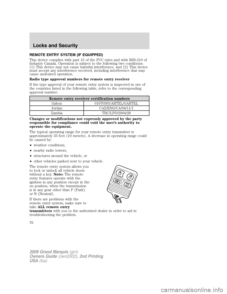 Mercury Grand Marquis 2009 Owners Manuals REMOTE ENTRY SYSTEM (IF EQUIPPED)
This device complies with part 15 of the FCC rules and with RSS-210 of
Industry Canada. Operation is subject to the following two conditions:
(1) This device may not Mercury Grand Marquis 2009 Owners Manuals REMOTE ENTRY SYSTEM (IF EQUIPPED)
This device complies with part 15 of the FCC rules and with RSS-210 of
Industry Canada. Operation is subject to the following two conditions:
(1) This device may not