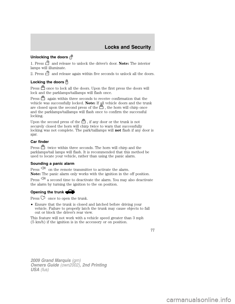 Mercury Grand Marquis 2009 s Manual PDF Unlocking the doors
1. Pressand release to unlock the driver’s door.Note:The interior
lamps will illuminate.
2. Press
and release again within five seconds to unlock all the doors.
Locking the doors Mercury Grand Marquis 2009 s Manual PDF Unlocking the doors
1. Pressand release to unlock the driver’s door.Note:The interior
lamps will illuminate.
2. Press
and release again within five seconds to unlock all the doors.
Locking the doors