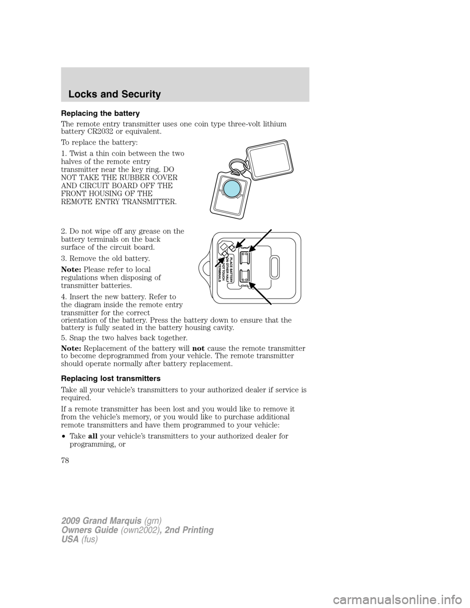 Mercury Grand Marquis 2009  s Manual PDF Replacing the battery
The remote entry transmitter uses one coin type three-volt lithium
battery CR2032 or equivalent.
To replace the battery:
1. Twist a thin coin between the two
halves of the remote