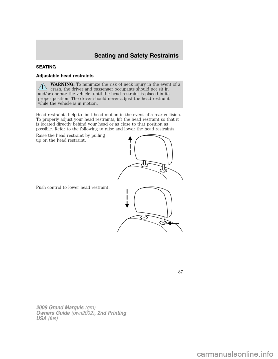 Mercury Grand Marquis 2009  s Owners Guide SEATING
Adjustable head restraints
WARNING:To minimize the risk of neck injury in the event of a
crash, the driver and passenger occupants should not sit in
and/or operate the vehicle, until the head 