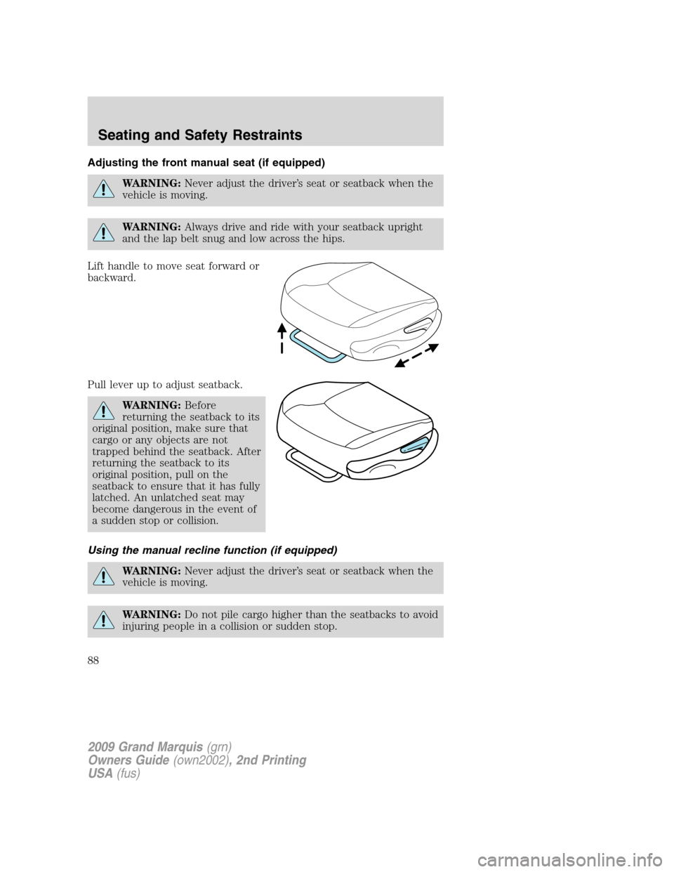 Mercury Grand Marquis 2009  s Owners Guide Adjusting the front manual seat (if equipped)
WARNING:Never adjust the driver’s seat or seatback when the
vehicle is moving.
WARNING:Always drive and ride with your seatback upright
and the lap belt