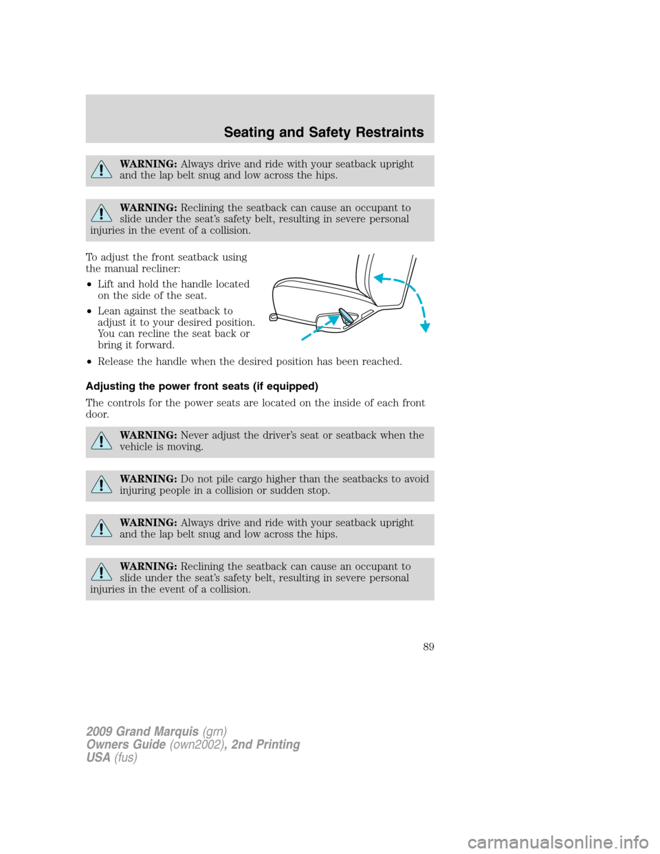 Mercury Grand Marquis 2009  s Owners Guide WARNING:Always drive and ride with your seatback upright
and the lap belt snug and low across the hips.
WARNING:Reclining the seatback can cause an occupant to
slide under the seat’s safety belt, re